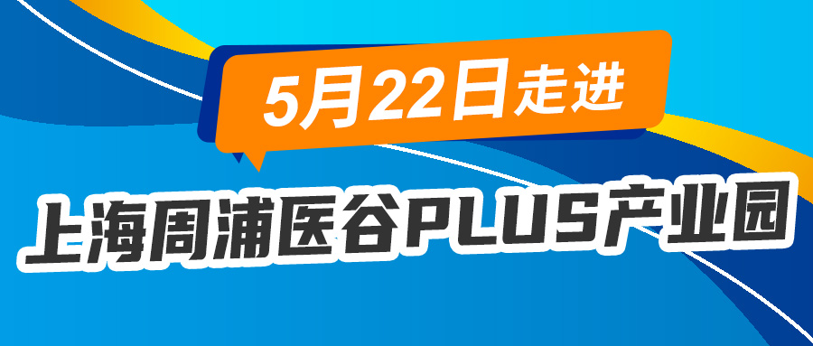 【活动资讯】5月22日与您相约上海医谷PLUS产业园
